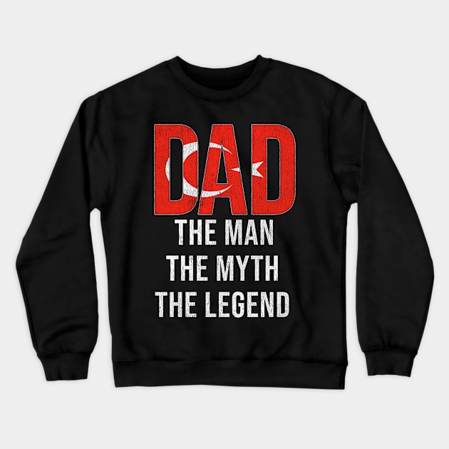 Turkish Dad The Man The Myth The Legend - Gift for Turkish Dad With Roots From Turkish Crewneck Sweatshirt by Country Flags